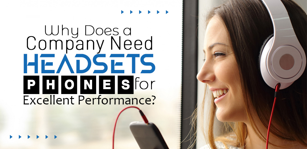 Why Does A Company Need Headsets Phones For Excellent Performance?
