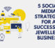 5 Social Media Strategies for A Successful Jewellery Business